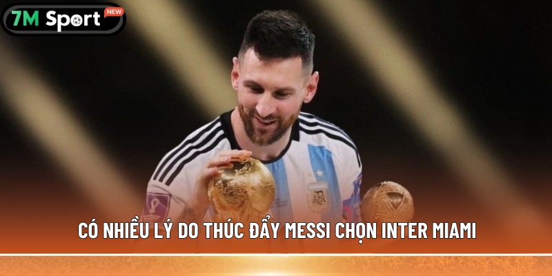 co nhieu ly do thuc day messi chon inter miami 2