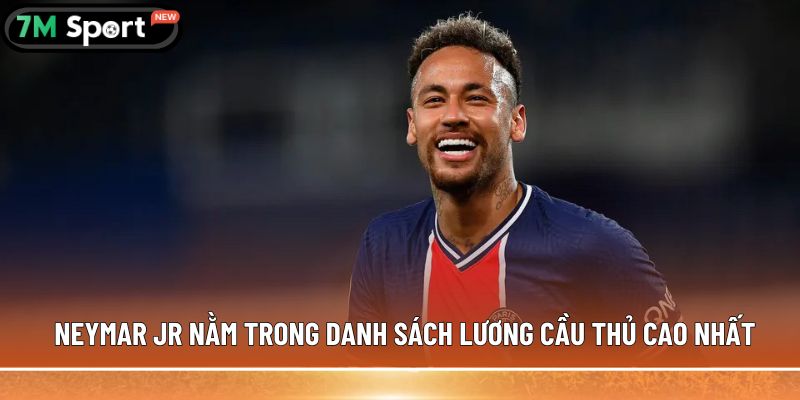 Neymar Jr nằm trong danh sách lương cầu thủ cao nhất
