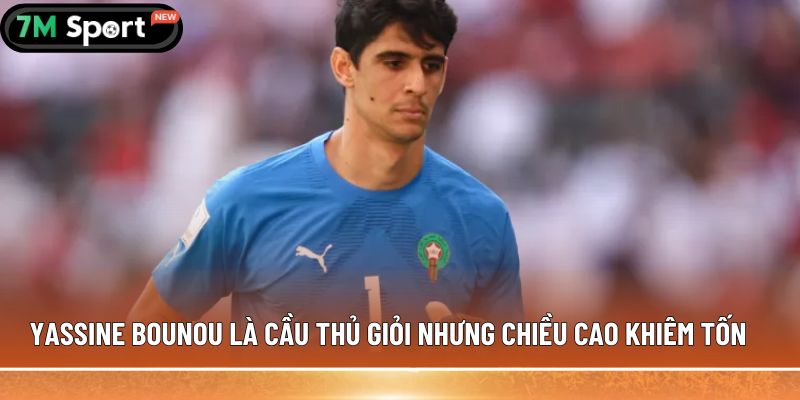 Yassine Bounou là cầu thủ giỏi nhưng chiều cao khiêm tốn